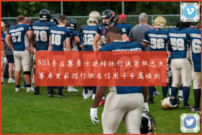 NBA季后赛勇士逆转独行侠晋级总决赛库里获招行联名信用卡专属福利