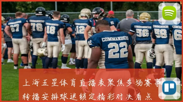 上海五星体育直播表聚焦多场赛事转播安排球迷锁定精彩对决看点